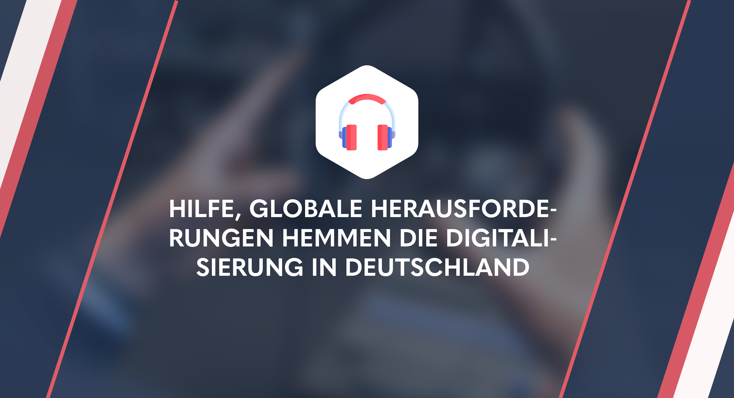 Globale Herausforderungen bremsen Digitalisierung in Deutschland